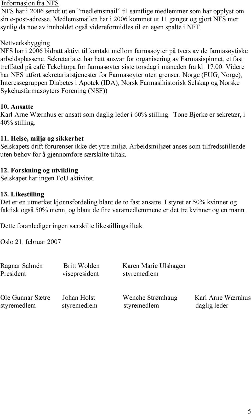 Nettverksbygging NFS har i 2006 bidratt aktivt til kontakt mellom farmasøyter på tvers av de farmasøytiske arbeidsplassene.