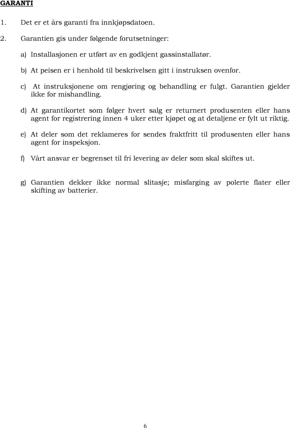 d) At garantikortet som følger hvert salg er returnert produsenten eller hans agent for registrering innen 4 uker etter kjøpet og at detaljene er fylt ut riktig.