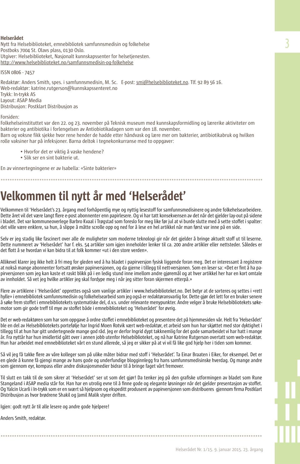 Web-redaktør: katrine.rutgerson@kunnskapssenteret.no Trykk: In-trykk AS Layout: ASAP Media Distribusjon: Postklart Distribusjon as Forsiden: Folkehelseinstituttet var den 22. og 23.