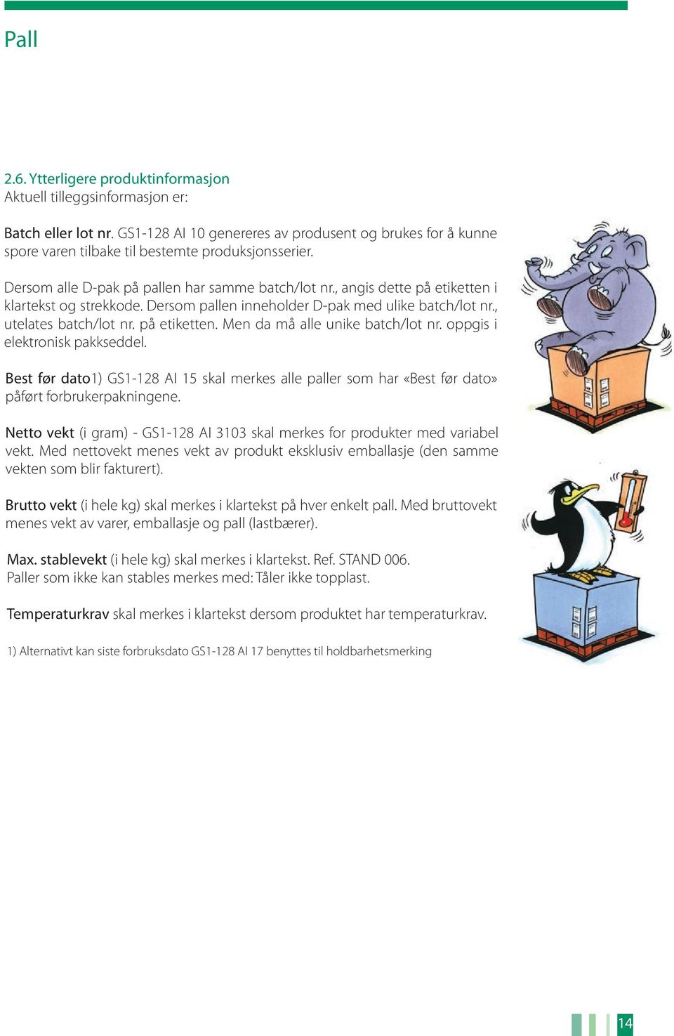 , angis dette på etiketten i klartekst og strekkode. Dersom pallen inneholder D-pak med ulike batch/lot nr., utelates batch/lot nr. på etiketten. Men da må alle unike batch/lot nr.