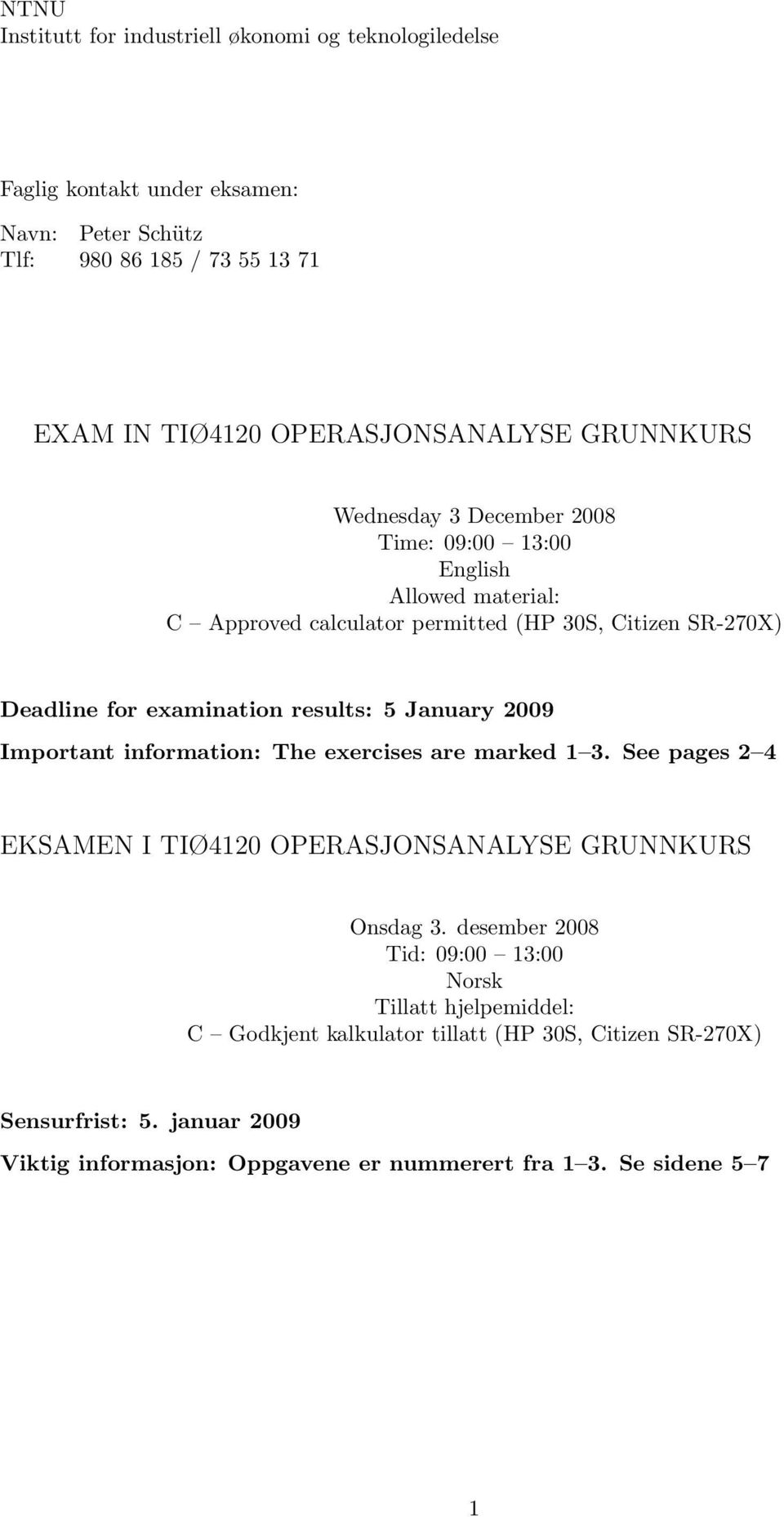 5 January 2009 Important information: The exercises are marked 1 3. See pages 2 4 EKSAMEN I TIØ4120 OPERASJONSANALYSE GRUNNKURS Onsdag 3.