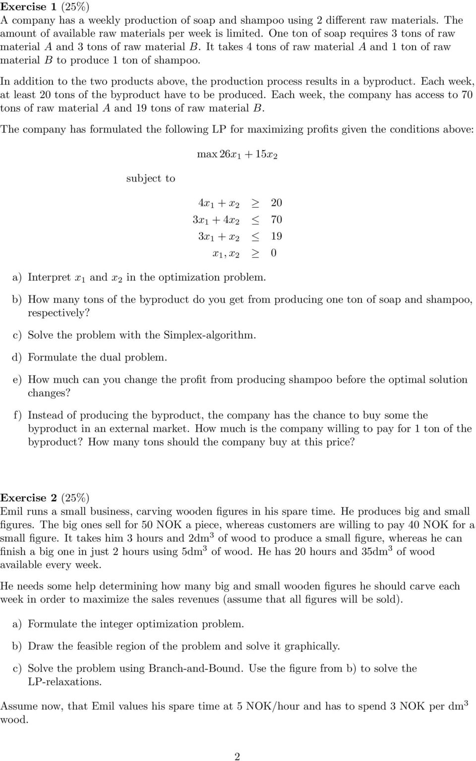 In addition to the two products above, the production process results in a byproduct. Each week, at least 20 tons of the byproduct have to be produced.