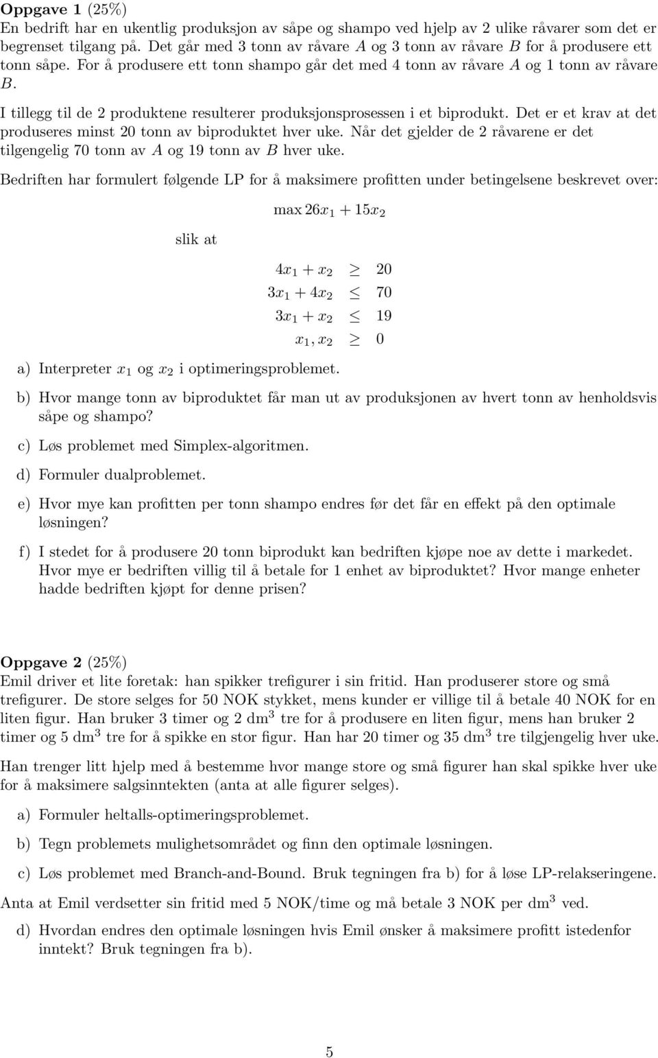 I tillegg til de 2 produktene resulterer produksjonsprosessen i et biprodukt. Det er et krav at det produseres minst 20 tonn av biproduktet hver uke.