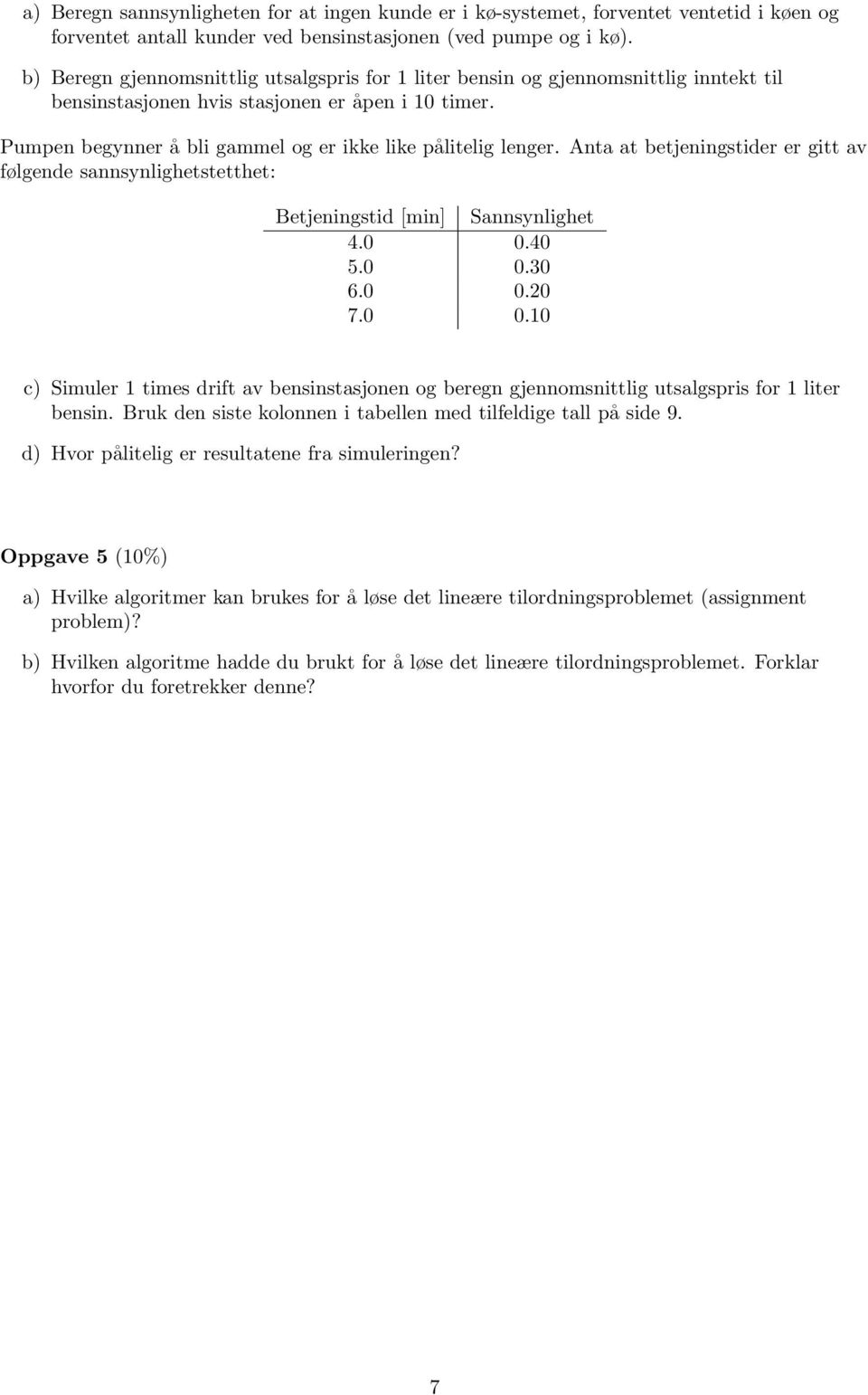 Pumpen begynner å bli gammel og er ikke like pålitelig lenger. Anta at betjeningstider er gitt av følgende sannsynlighetstetthet: Betjeningstid [min] Sannsynlighet 4.0 0.