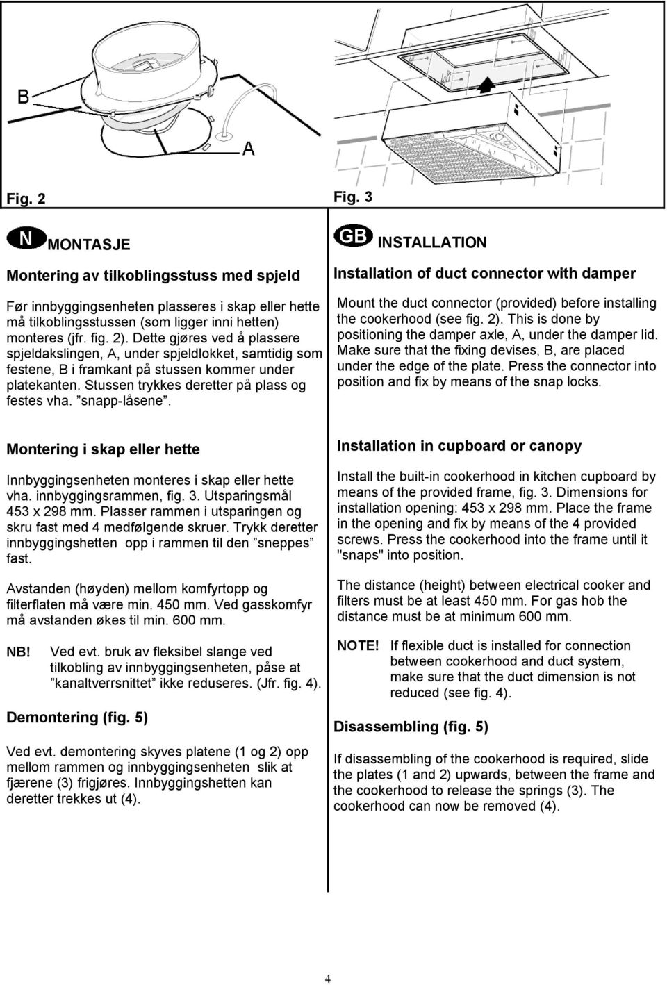 snapp-låsene. INSTALLATION Installation of duct connector with damper Mount the duct connector (provided) before installing the cookerhood (see fig. 2).