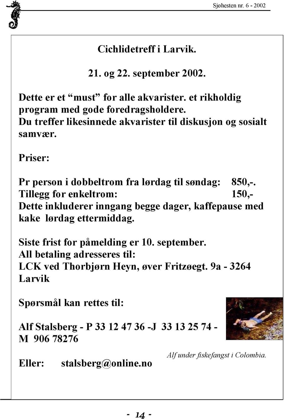 Tillegg for enkeltrom: 150,- Dette inkluderer inngang begge dager, kaffepause med kake lørdag ettermiddag. Siste frist for påmelding er 10. september.