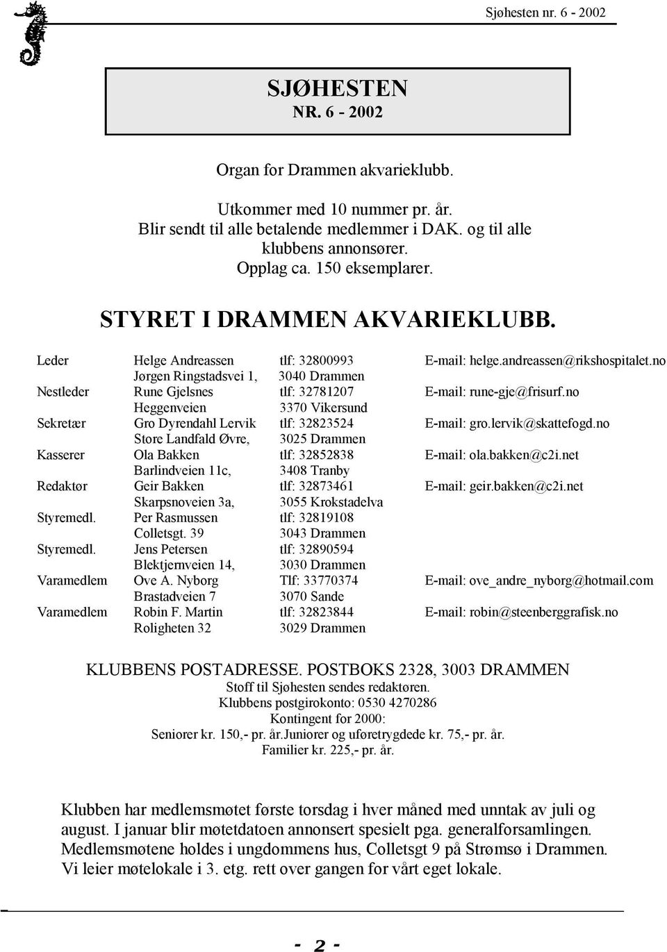 no Jørgen Ringstadsvei 1, 3040 Drammen Nestleder Rune Gjelsnes tlf: 32781207 E-mail: rune-gje@frisurf.no Heggenveien 3370 Vikersund Sekretær Gro Dyrendahl Lervik tlf: 32823524 E-mail: gro.