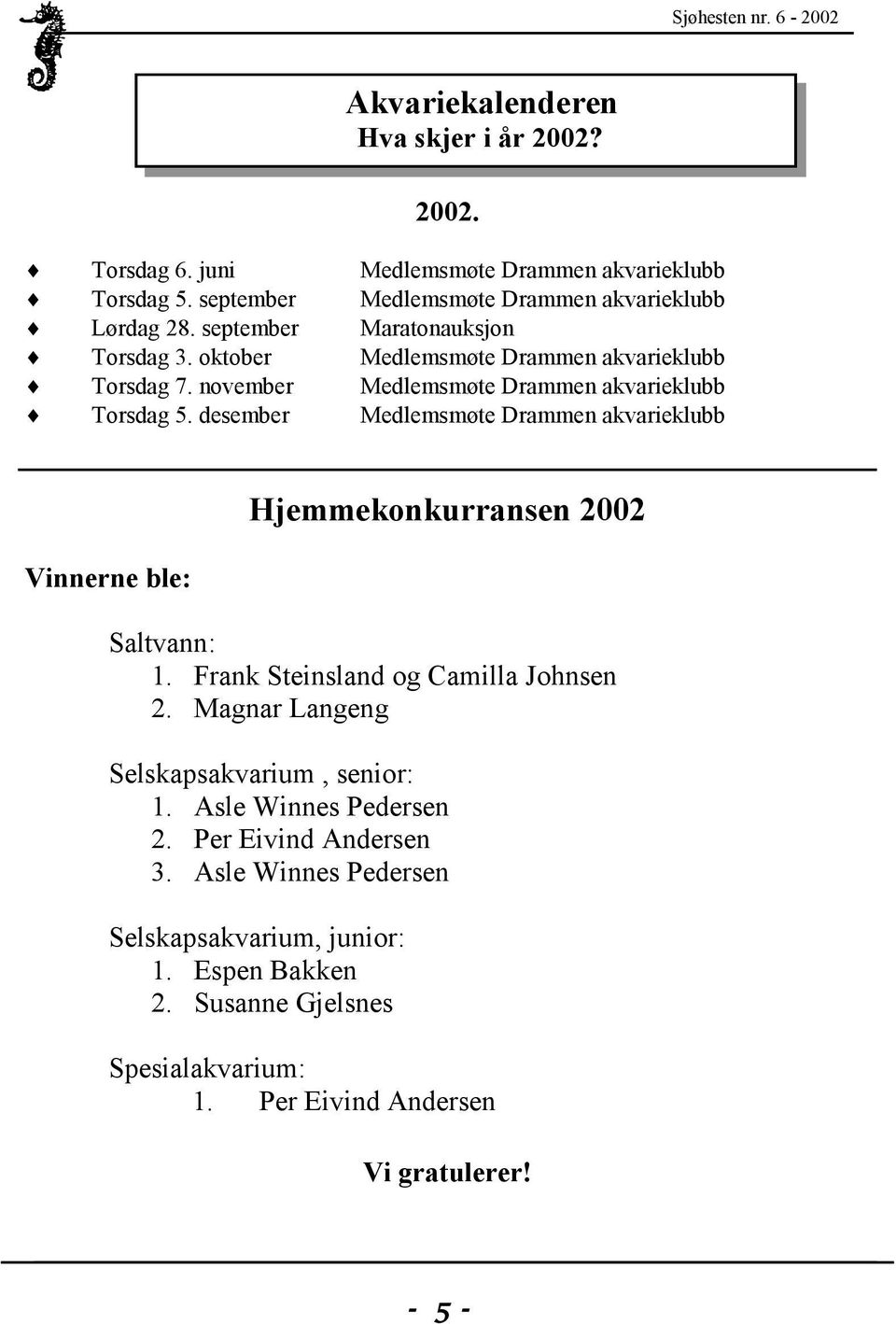 desember Medlemsmøte Drammen akvarieklubb Vinnerne ble: Hjemmekonkurransen 2002 Saltvann: 1. Frank Steinsland og Camilla Johnsen 2.