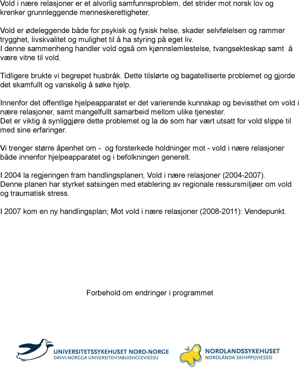 I denne sammenheng handler vold også om kjønnslemlestelse, tvangsekteskap samt å være vitne til vold. Tidligere brukte vi begrepet husbråk.