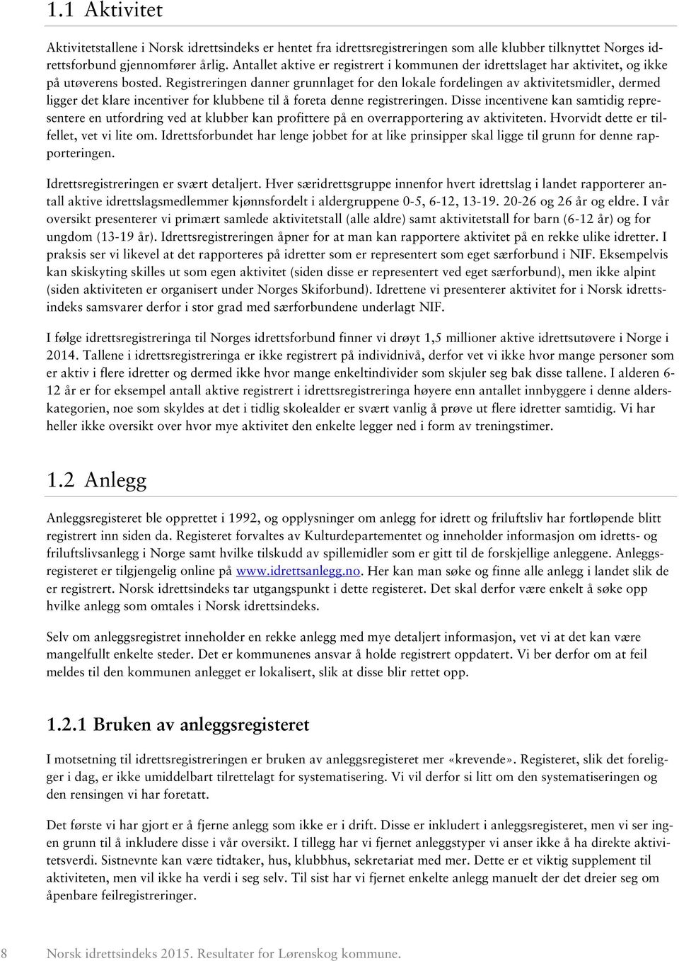 Registreringen danner grunnlaget for den lokale fordelingen av aktivitetsmidler, dermed ligger det klare incentiver for klubbene til å foreta denne registreringen.