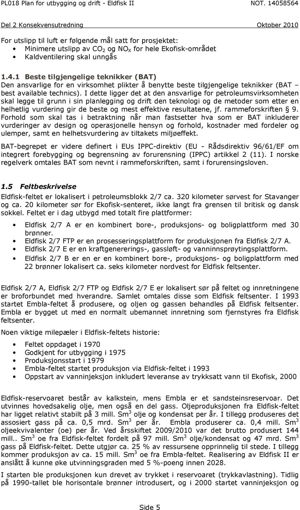 I dette ligger det at den ansvarlige for petroleumsvirksomheten skal legge til grunn i sin planlegging og drift den teknologi og de metoder som etter en helhetlig vurdering gir de beste og mest