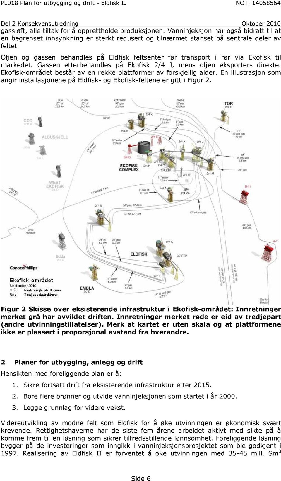 Ekofisk-området består av en rekke plattformer av forskjellig alder. En illustrasjon som angir installasjonene på Eldfisk- og Ekofisk-feltene er gitt i Figur 2.