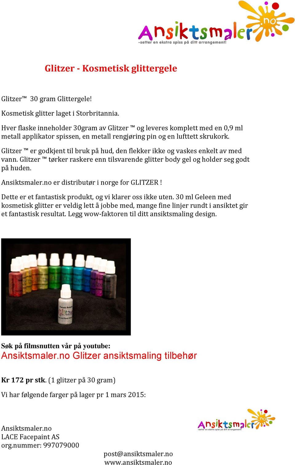 Glitzer er godkjent til bruk på hud, den flekker ikke og vaskes enkelt av med vann. Glitzer tørker raskere enn tilsvarende glitter body gel og holder seg godt på huden.
