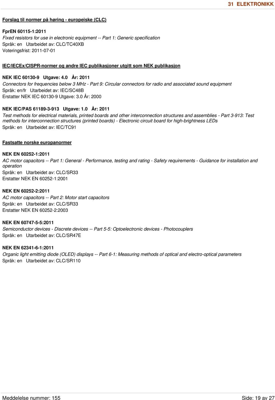 0 År: 2011 Connectors for frequencies below 3 MHz - Part 9: Circular connectors for radio and associated sound equipment Språk: en/fr Utarbeidet av: IEC/SC48B Erstatter NEK IEC 60130-9 Utgave: 3.