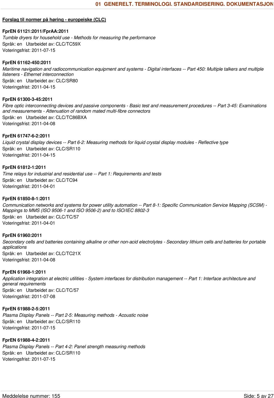 FprEN 61162-450:2011 Maritime navigation and radiocommunication equipment and systems - Digital interfaces -- Part 450: Multiple talkers and multiple listeners - Ethernet interconnection Språk: en