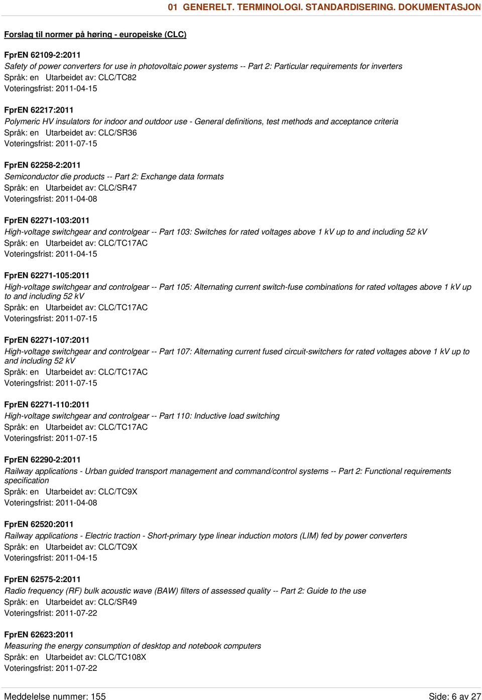 Språk: en Utarbeidet av: CLC/TC82 Voteringsfrist: 2011-04-15 FprEN 62217:2011 Polymeric HV insulators for indoor and outdoor use - General definitions, test methods and acceptance criteria Språk: en