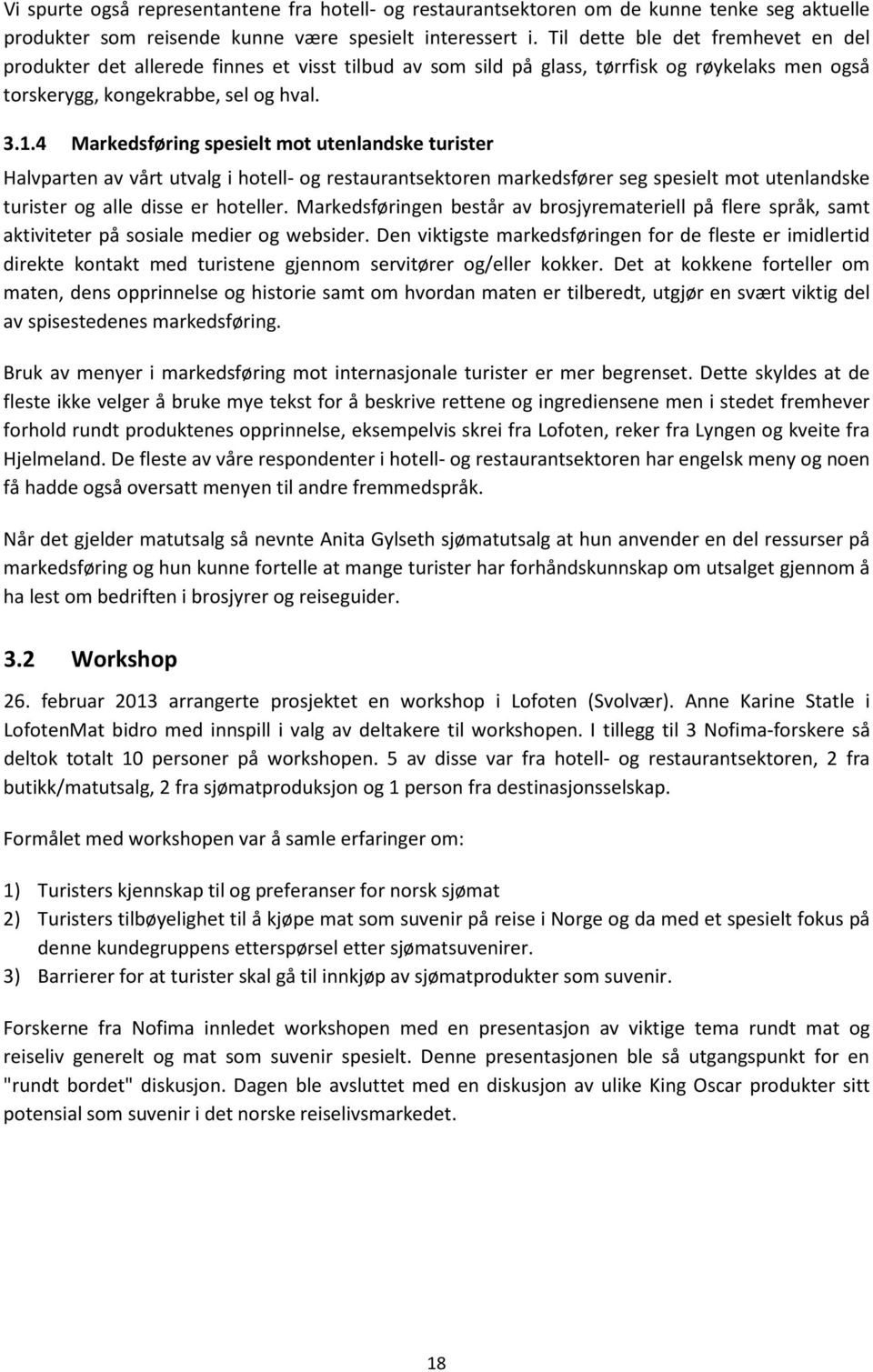 4 Markedsføring spesielt mot utenlandske turister Halvparten av vårt utvalg i hotell- og restaurantsektoren markedsfører seg spesielt mot utenlandske turister og alle disse er hoteller.