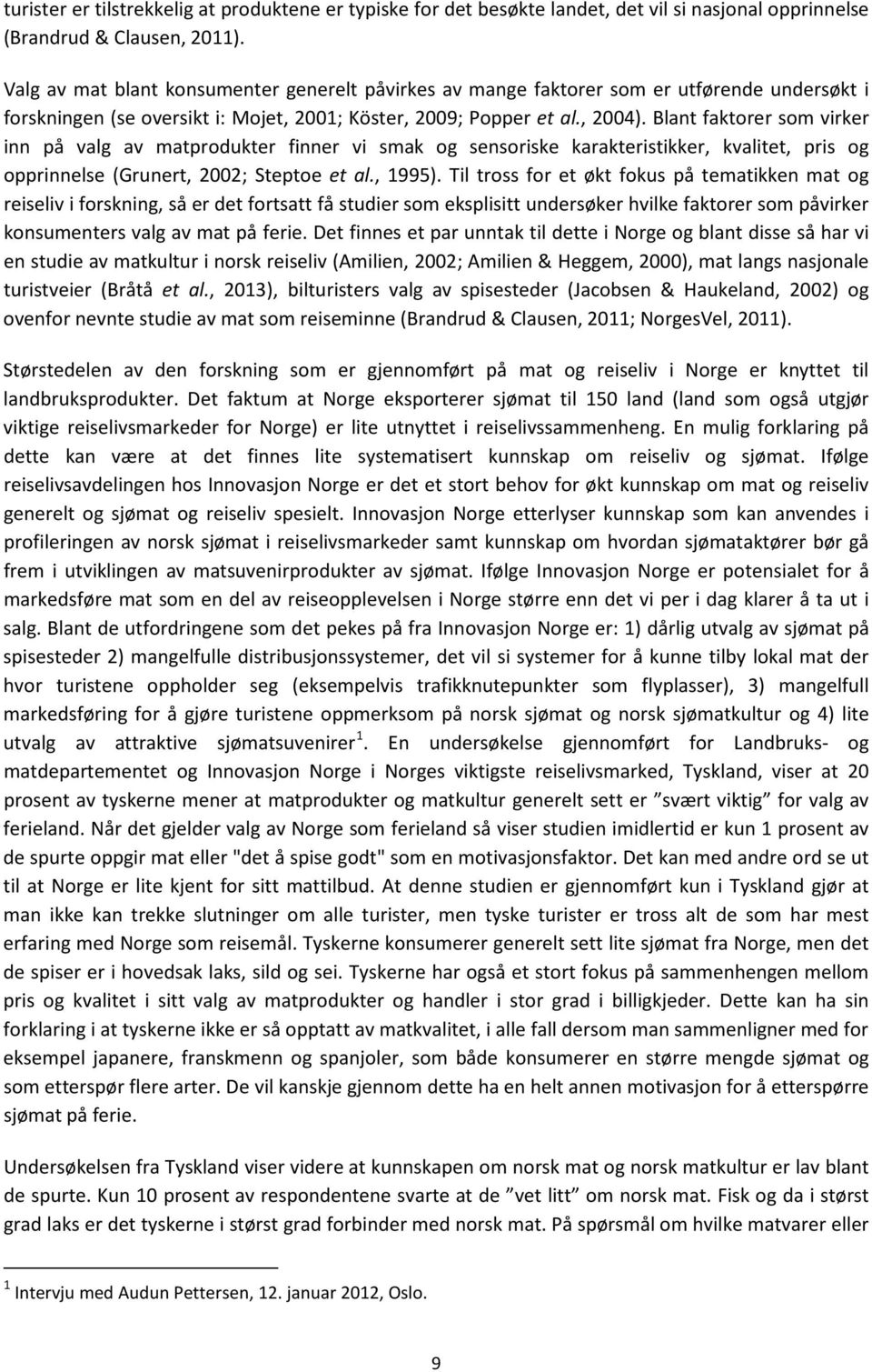 Blant faktorer som virker inn på valg av matprodukter finner vi smak og sensoriske karakteristikker, kvalitet, pris og opprinnelse (Grunert, 2002; Steptoe et al., 1995).