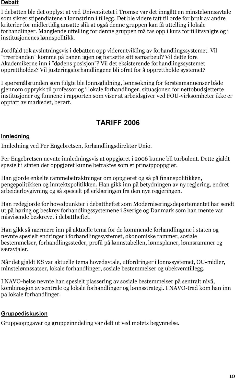 Manglende uttelling for denne gruppen må tas opp i kurs for tillitsvalgte og i institusjonenes lønnspolitikk. Jordfald tok avslutningsvis i debatten opp videreutvikling av forhandlingssystemet.