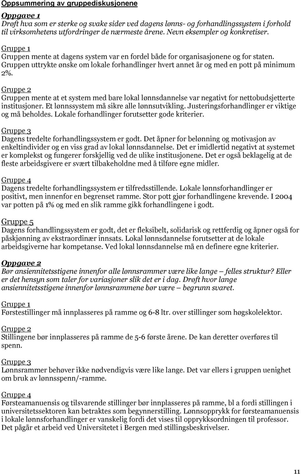 Gruppen uttrykte ønske om lokale forhandlinger hvert annet år og med en pott på minimum 2%.