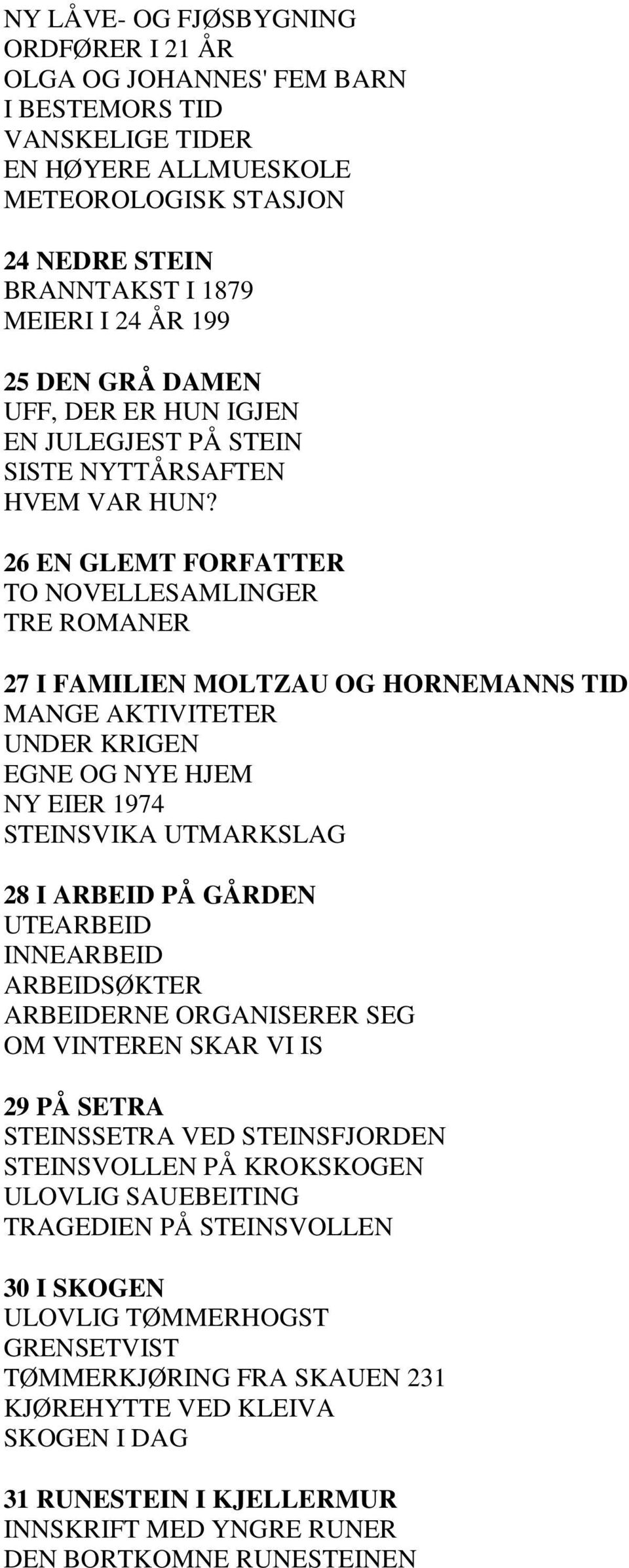 26 EN GLEMT FORFATTER TO NOVELLESAMLINGER TRE ROMANER 27 I FAMILIEN MOLTZAU OG HORNEMANNS TID MANGE AKTIVITETER UNDER KRIGEN EGNE OG NYE HJEM NY EIER 1974 STEINSVIKA UTMARKSLAG 28 I ARBEID PÅ GÅRDEN