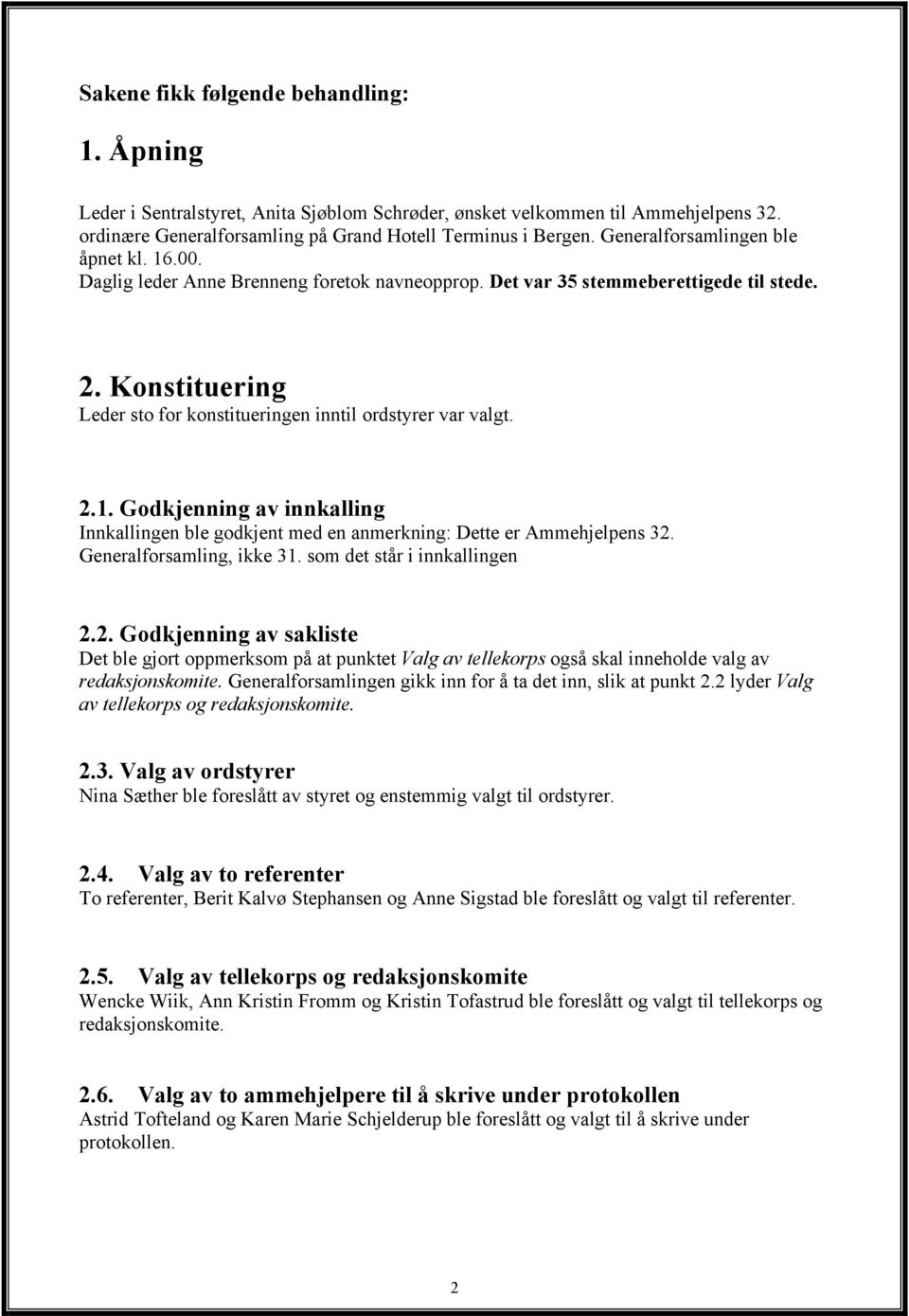 Konstituering Leder sto for konstitueringen inntil ordstyrer var valgt. 2.1. Godkjenning av innkalling Innkallingen ble godkjent med en anmerkning: Dette er Ammehjelpens 32.