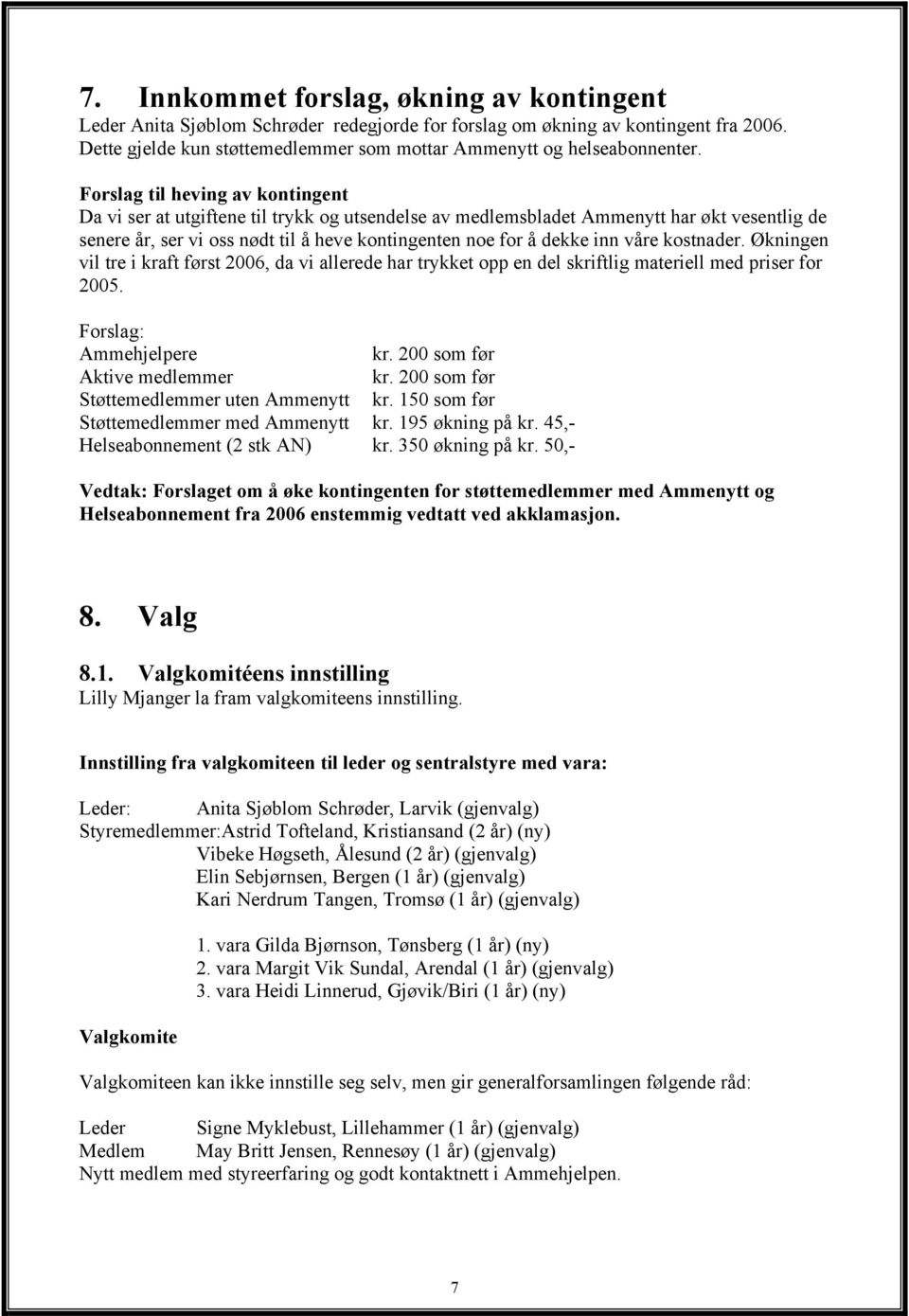 Forslag til heving av kontingent Da vi ser at utgiftene til trykk og utsendelse av medlemsbladet Ammenytt har økt vesentlig de senere år, ser vi oss nødt til å heve kontingenten noe for å dekke inn