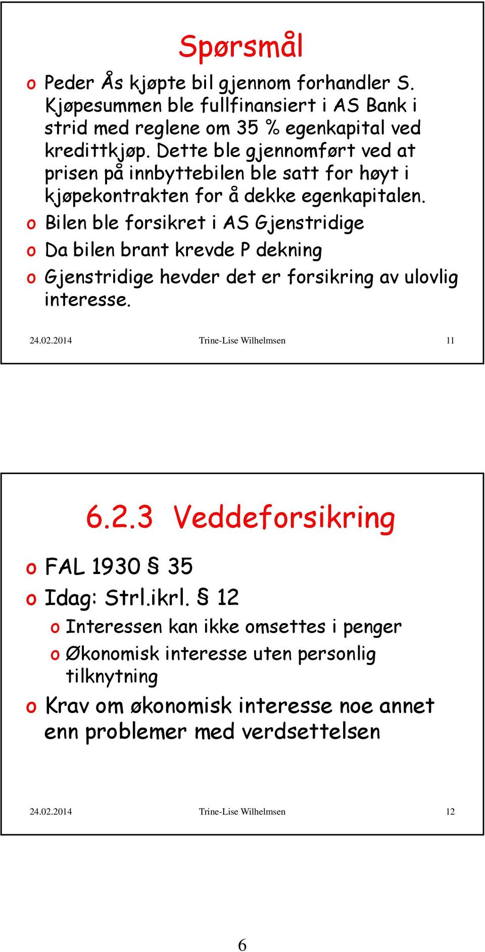 o Bilen ble forsikret i AS Gjenstridige o Da bilen brant krevde P dekning o Gjenstridige hevder det er forsikring av ulovlig interesse. 24.02.2014 Trine-Lise Wilhelmsen 11 6.