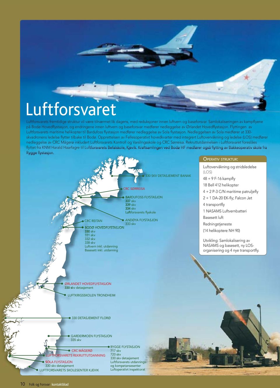 Flyttingen av Luftforsvarets maritime helikopter til Bardufoss flystasjon medfører nedleggelse av Sola flystasjon. Nedleggelsen av Sola medfører at 330- skvadronens ledelse flytter tilbake til Bodø.