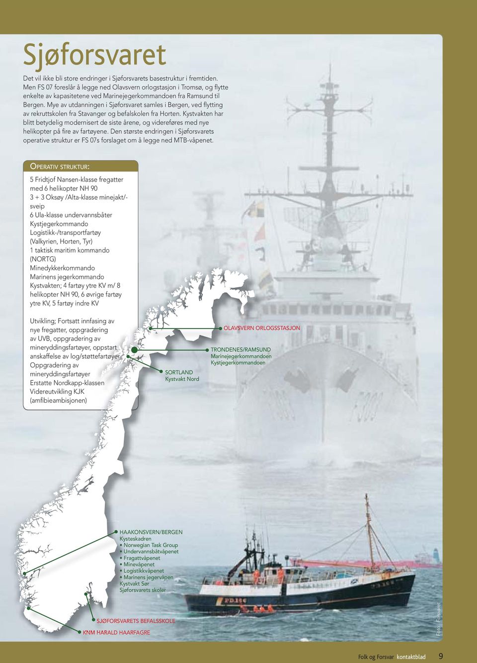 Mye av utdanningen i Sjøforsvaret samles i Bergen, ved flytting av rekruttskolen fra Stavanger og befalskolen fra Horten.