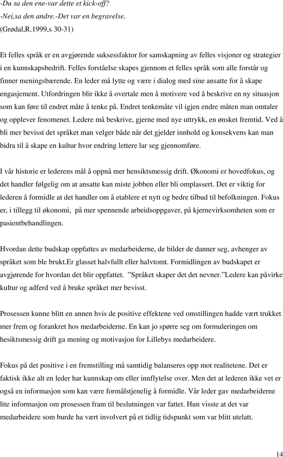 Felles forståelse skapes gjennom et felles språk som alle forstår og finner meningsbærende. En leder må lytte og være i dialog med sine ansatte for å skape engasjement.