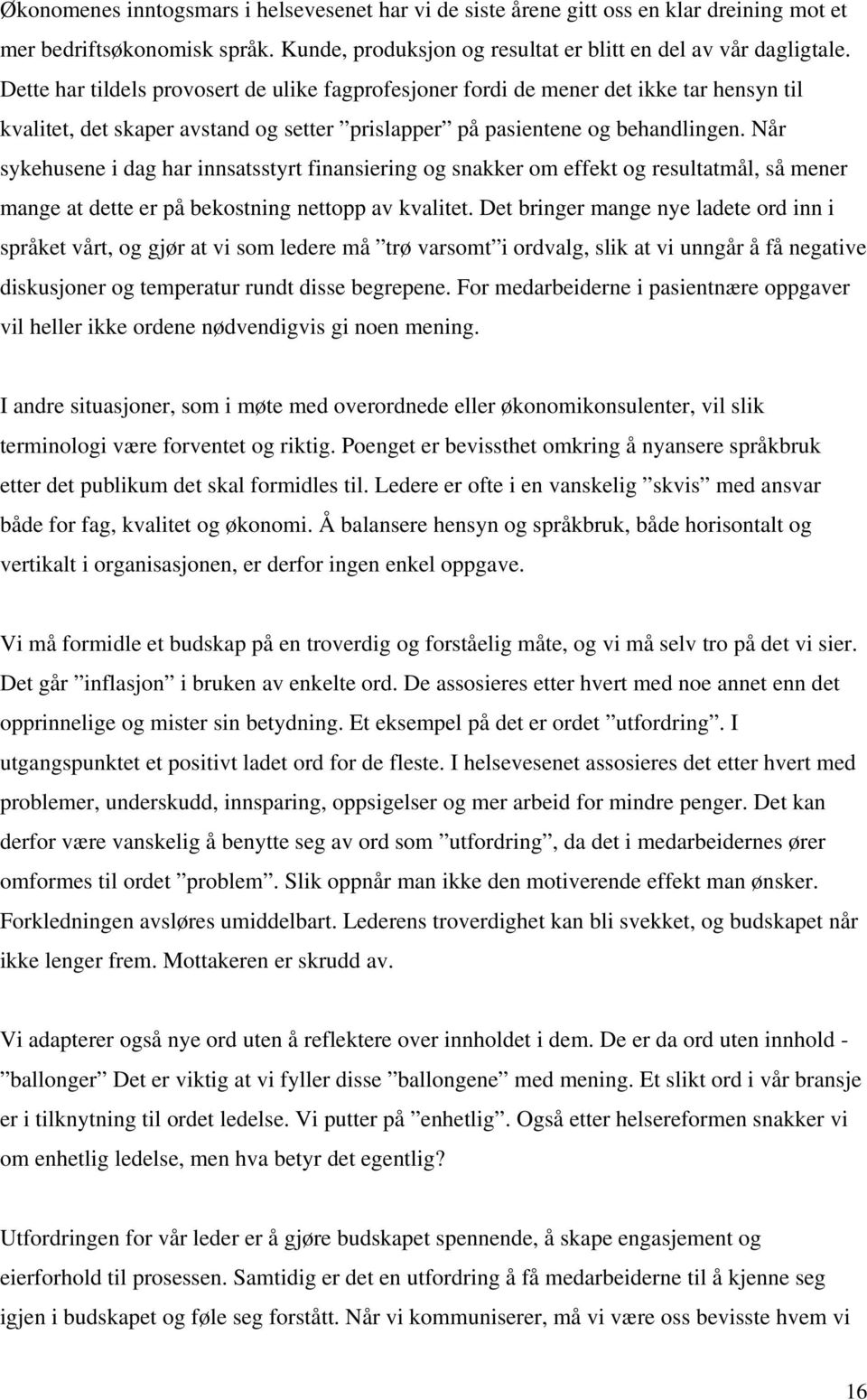 Når sykehusene i dag har innsatsstyrt finansiering og snakker om effekt og resultatmål, så mener mange at dette er på bekostning nettopp av kvalitet.