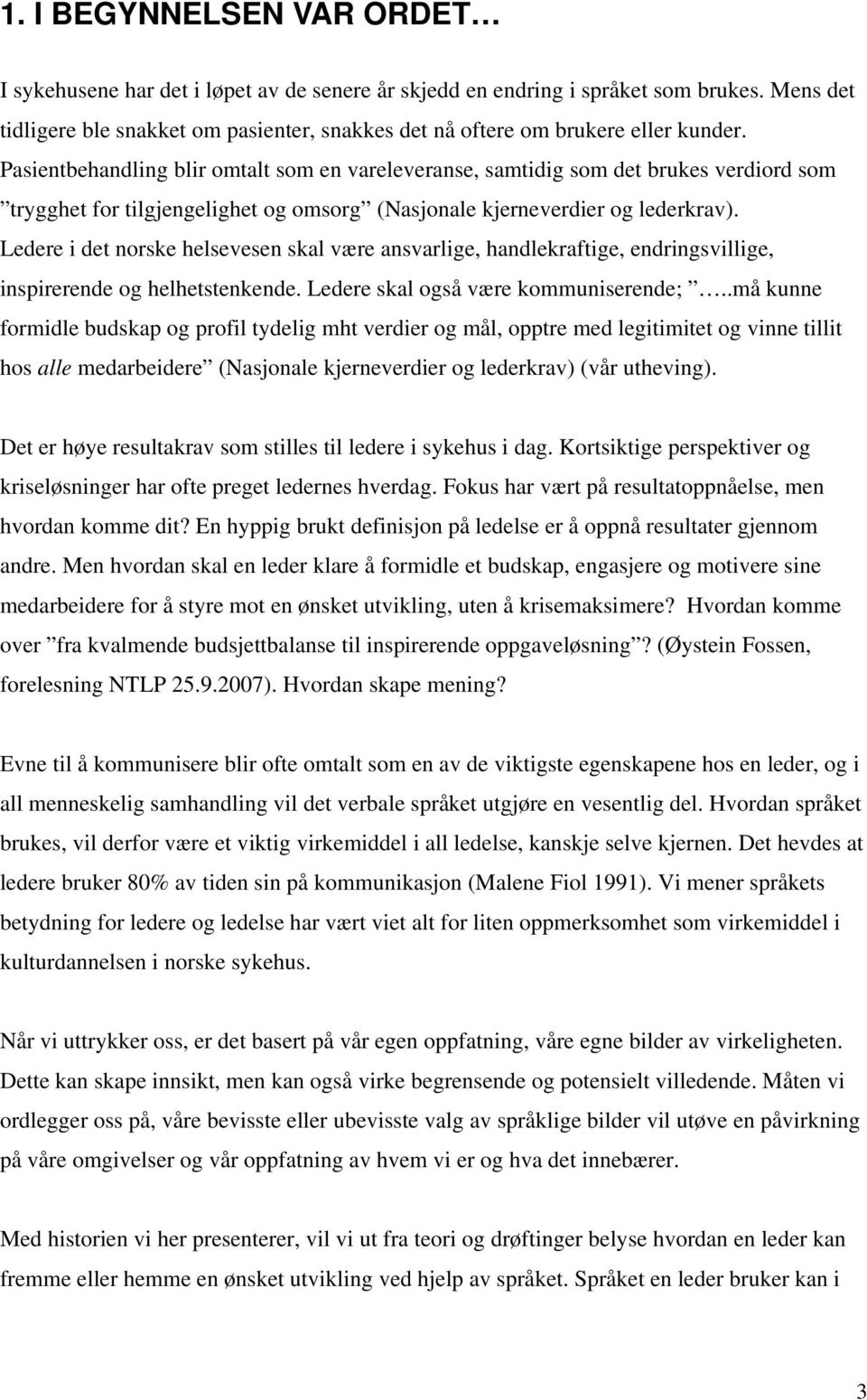 Pasientbehandling blir omtalt som en vareleveranse, samtidig som det brukes verdiord som trygghet for tilgjengelighet og omsorg (Nasjonale kjerneverdier og lederkrav).