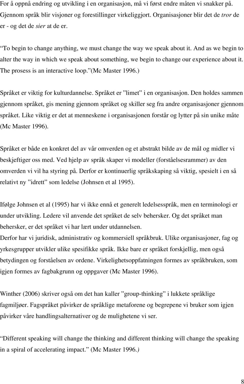 And as we begin to alter the way in which we speak about something, we begin to change our experience about it. The prosess is an interactive loop. (Mc Master 1996.