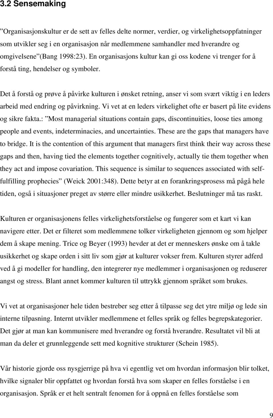 Det å forstå og prøve å påvirke kulturen i ønsket retning, anser vi som svært viktig i en leders arbeid med endring og påvirkning.