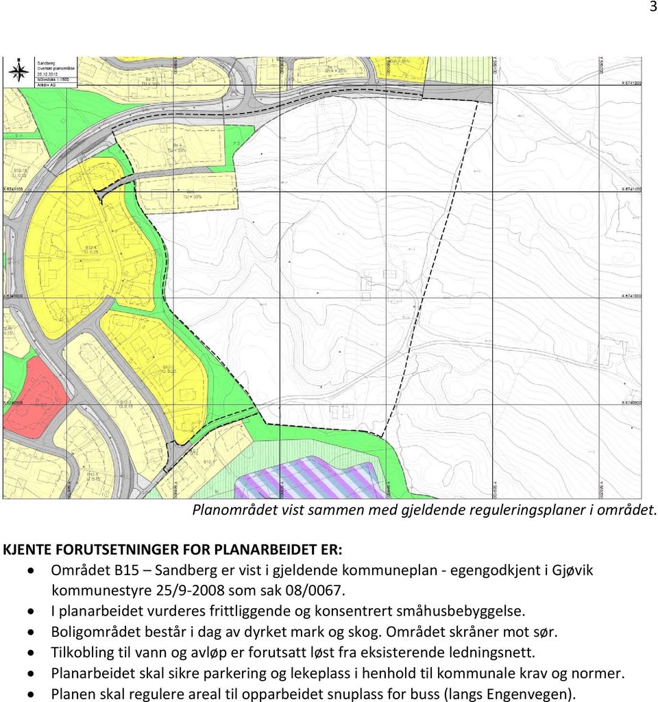 08/0067. I planarbeidet vurderes frittliggende og konsentrert småhusbebyggelse. Boligområdet består i dag av dyrket mark og skog. Området skråner mot sør.