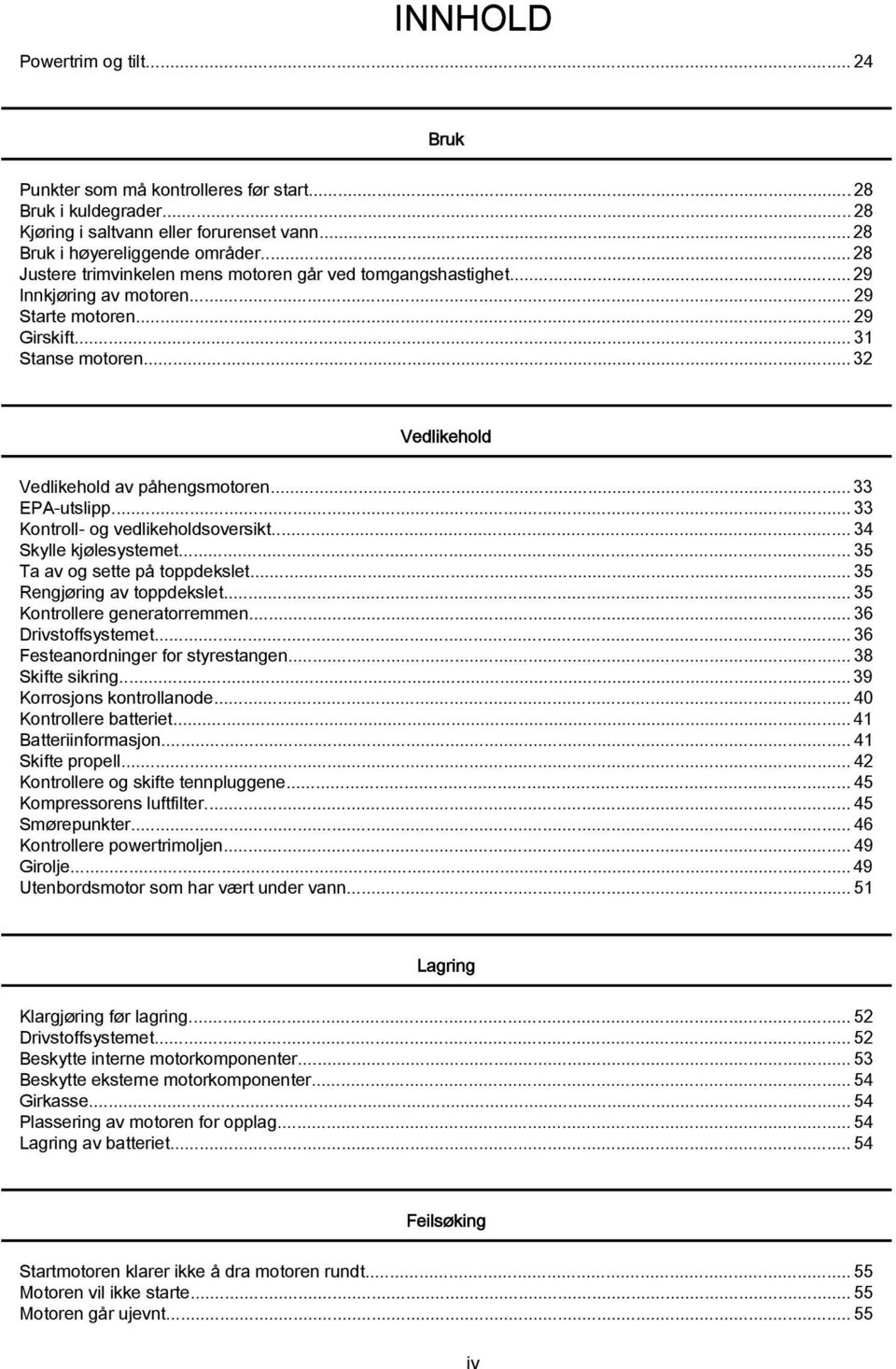 .. 33 EPA-utslipp...33 Kontroll- og vedlikeholdsoversikt...34 Skylle kjølesystemet... 35 T v og sette på toppdekslet...35 Rengjøring v toppdekslet...35 Kontrollere genertorremmen.