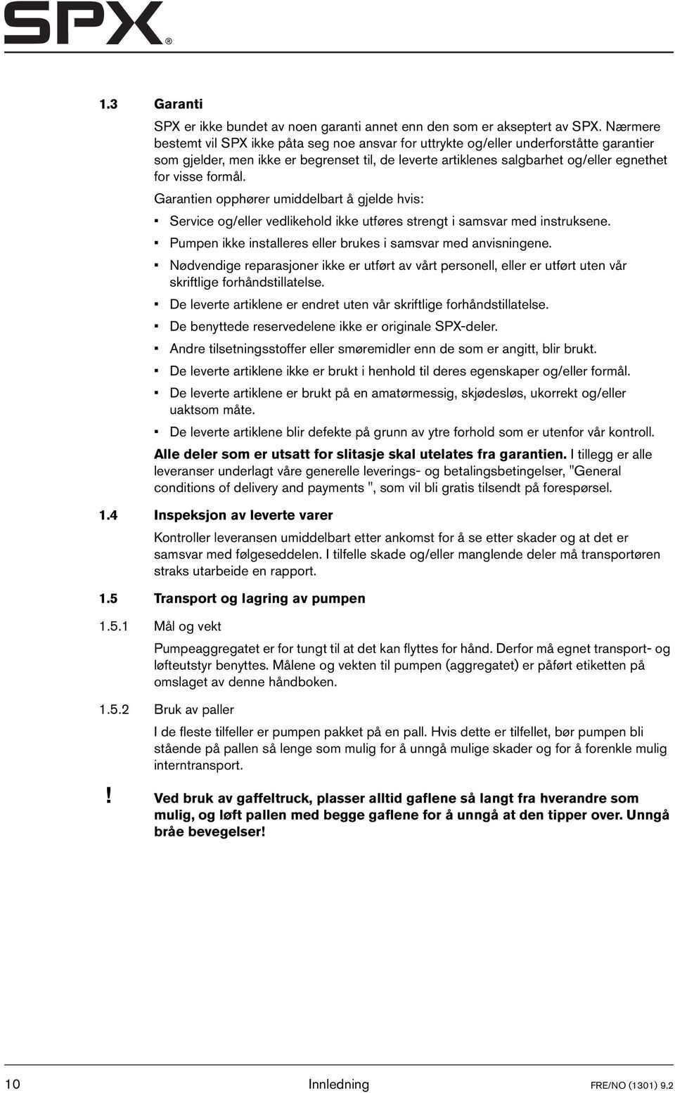 formål. Garantien opphører umiddelbart å gjelde hvis: Service og/eller vedlikehold ikke utføres strengt i samsvar med instruksene. Pumpen ikke installeres eller brukes i samsvar med anvisningene.