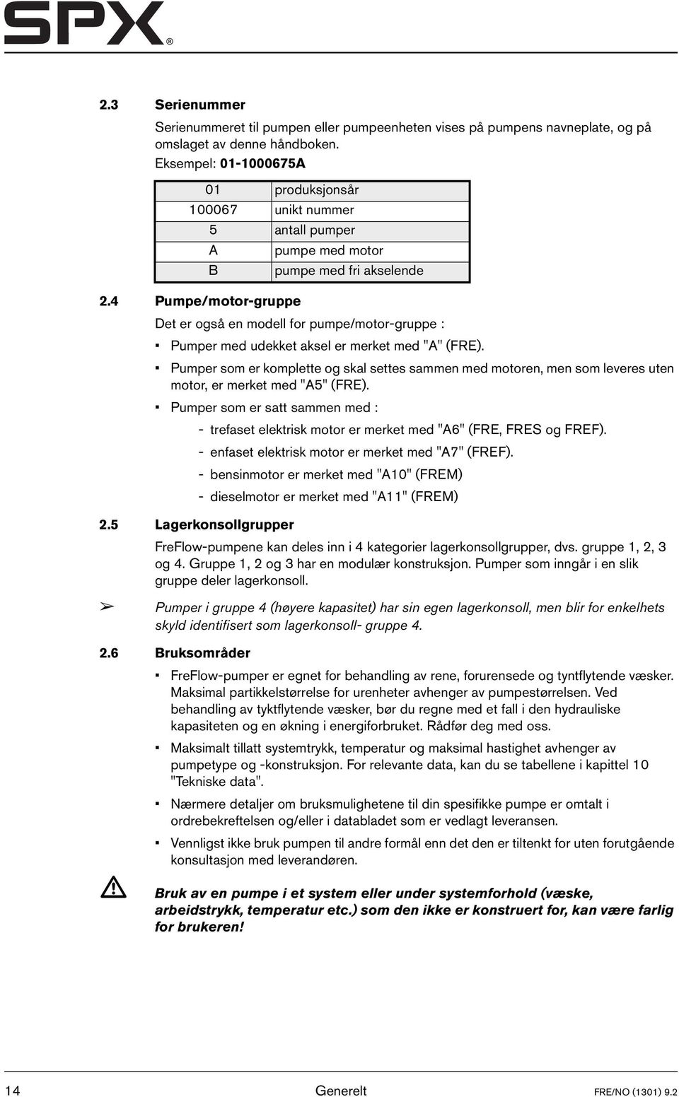 4 Pumpe/motor-gruppe Det er også en modell for pumpe/motor-gruppe : Pumper med udekket aksel er merket med "A" (FRE).