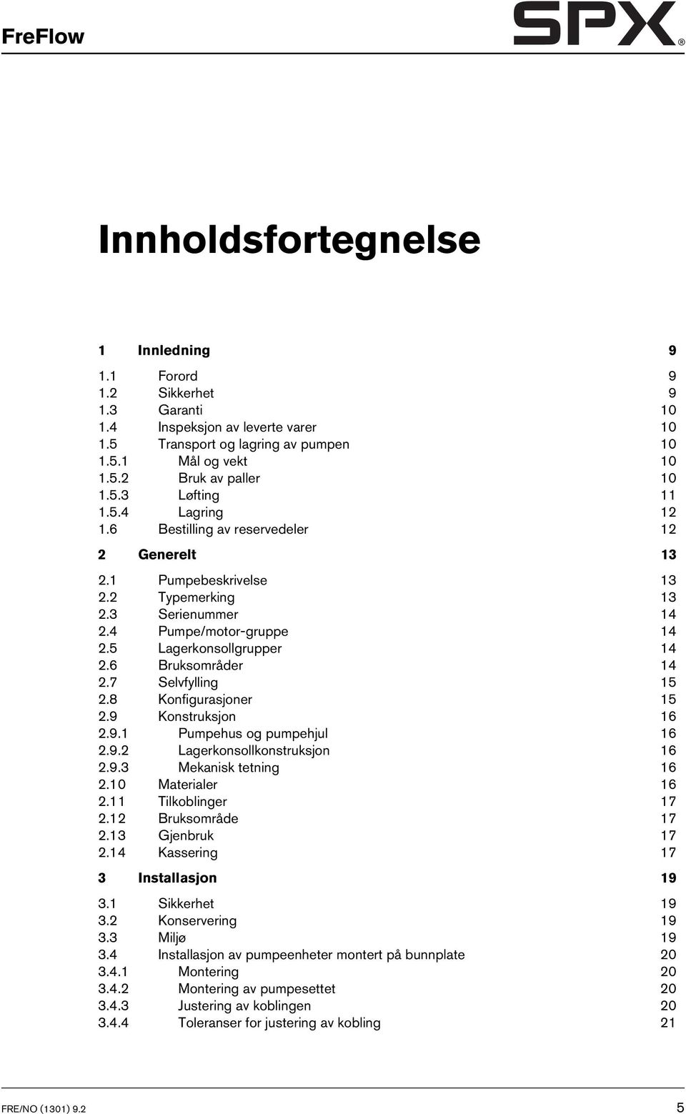 6 Bruksområder 14 2.7 Selvfylling 15 2.8 Konfigurasjoner 15 2.9 Konstruksjon 16 2.9.1 Pumpehus og pumpehjul 16 2.9.2 Lagerkonsollkonstruksjon 16 2.9.3 Mekanisk tetning 16 2.10 Materialer 16 2.