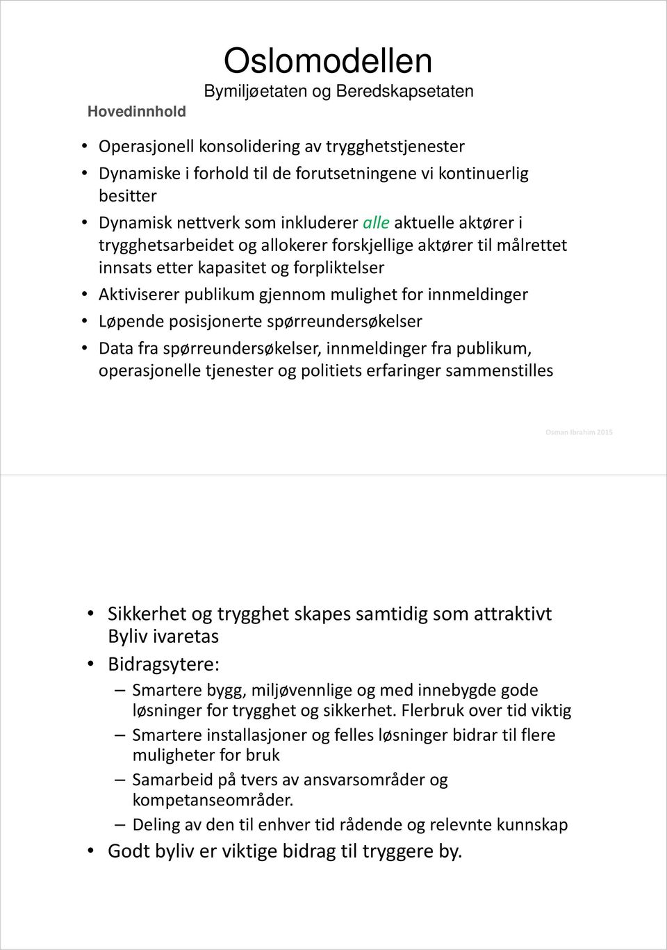 Løpende posisjonerte spørreundersøkelser Data fra spørreundersøkelser, innmeldinger fra publikum, operasjonelle tjenester og politiets erfaringer sammenstilles Osman Ibrahim 2015 Sikkerhet og