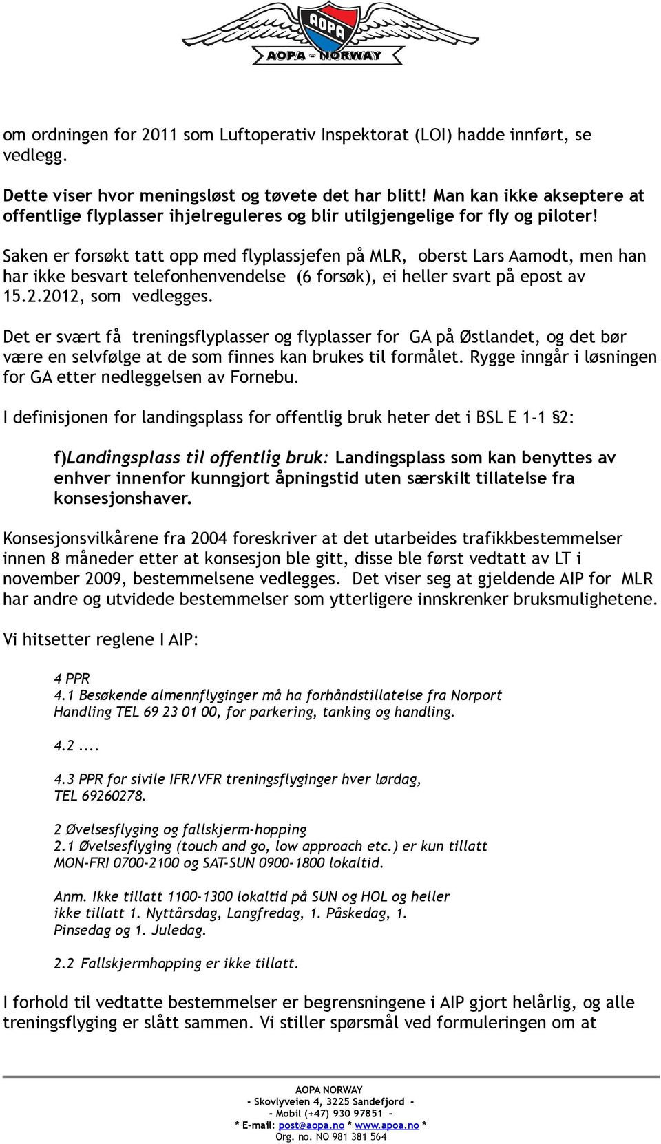 Saken er forsøkt tatt opp med flyplassjefen på MLR, oberst Lars Aamodt, men han har ikke besvart telefonhenvendelse (6 forsøk), ei heller svart på epost av 15.2.2012, som vedlegges.