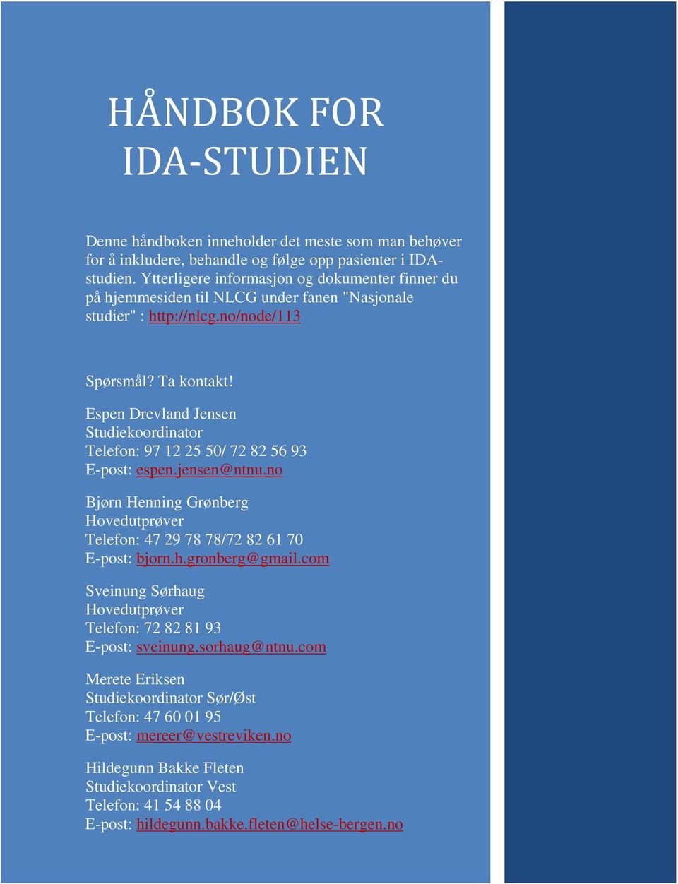 Espen Drevland Jensen Studiekoordinator Telefon: 97 12 25 50/ 72 82 56 93 E-post: espen.jensen@ntnu.no Bjørn Henning Grønberg Hovedutprøver Telefon: 47 29 78 78/72 82 61 70 E-post: bjorn.h.