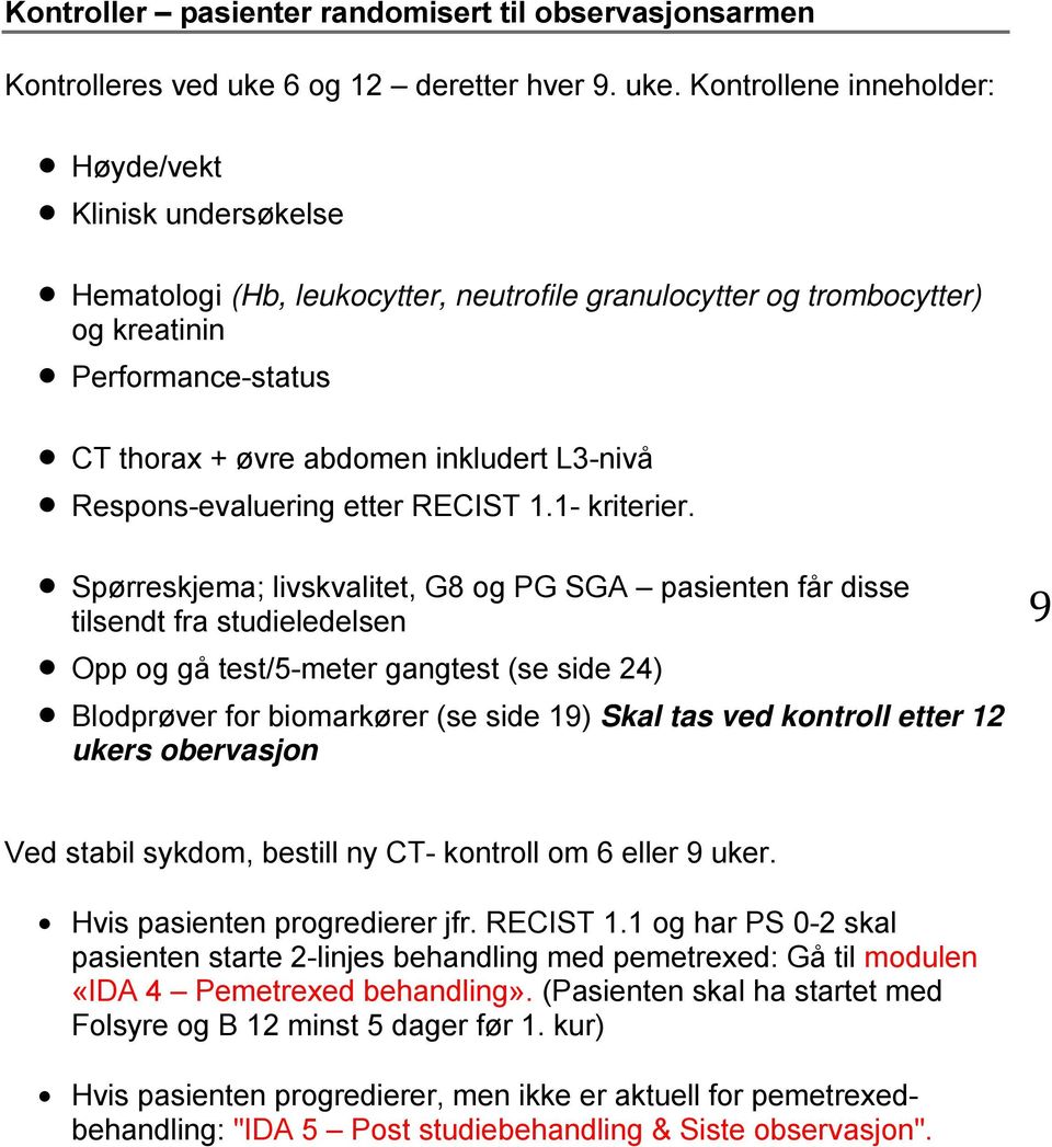 Kontrollene inneholder: Høyde/vekt Klinisk undersøkelse Hematologi (Hb, leukocytter, neutrofile granulocytter og trombocytter) og kreatinin Performance-status CT thorax + øvre abdomen inkludert