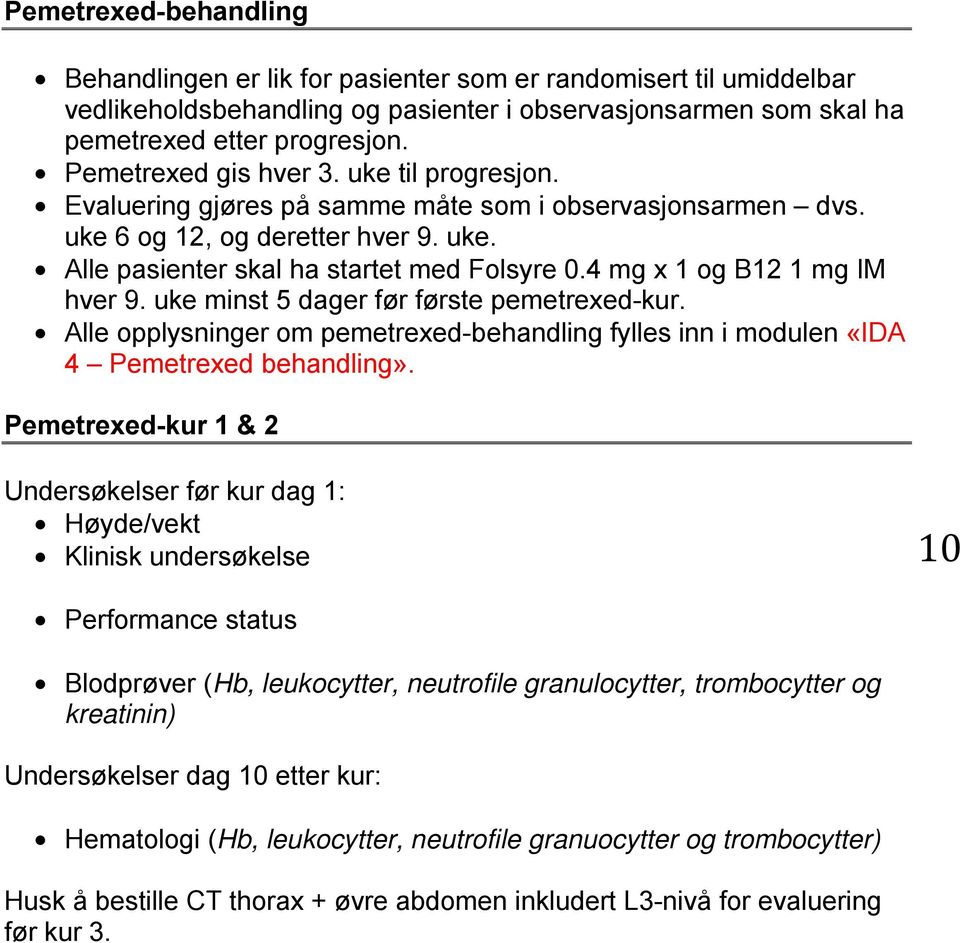 4 mg x 1 og B12 1 mg IM hver 9. uke minst 5 dager før første pemetrexed-kur. Alle opplysninger om pemetrexed-behandling fylles inn i modulen «IDA 4 Pemetrexed behandling».