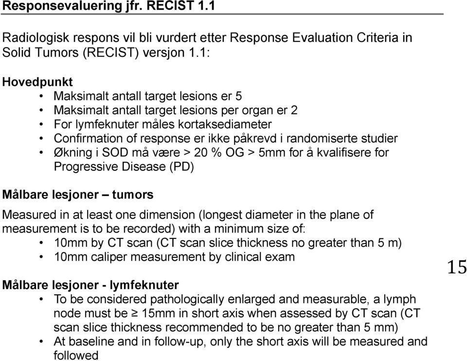 studier Økning i SOD må være > 20 % OG > 5mm for å kvalifisere for Progressive Disease (PD) Målbare lesjoner tumors Measured in at least one dimension (longest diameter in the plane of measurement is