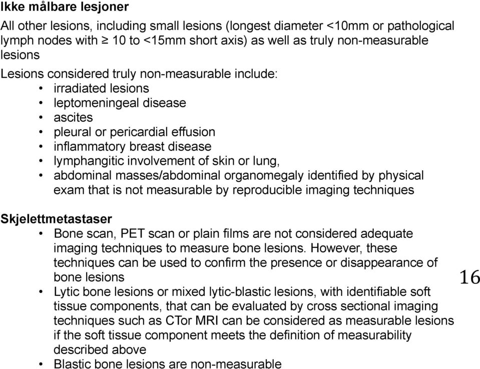 abdominal masses/abdominal organomegaly identified by physical exam that is not measurable by reproducible imaging techniques Skjelettmetastaser Bone scan, PET scan or plain films are not considered