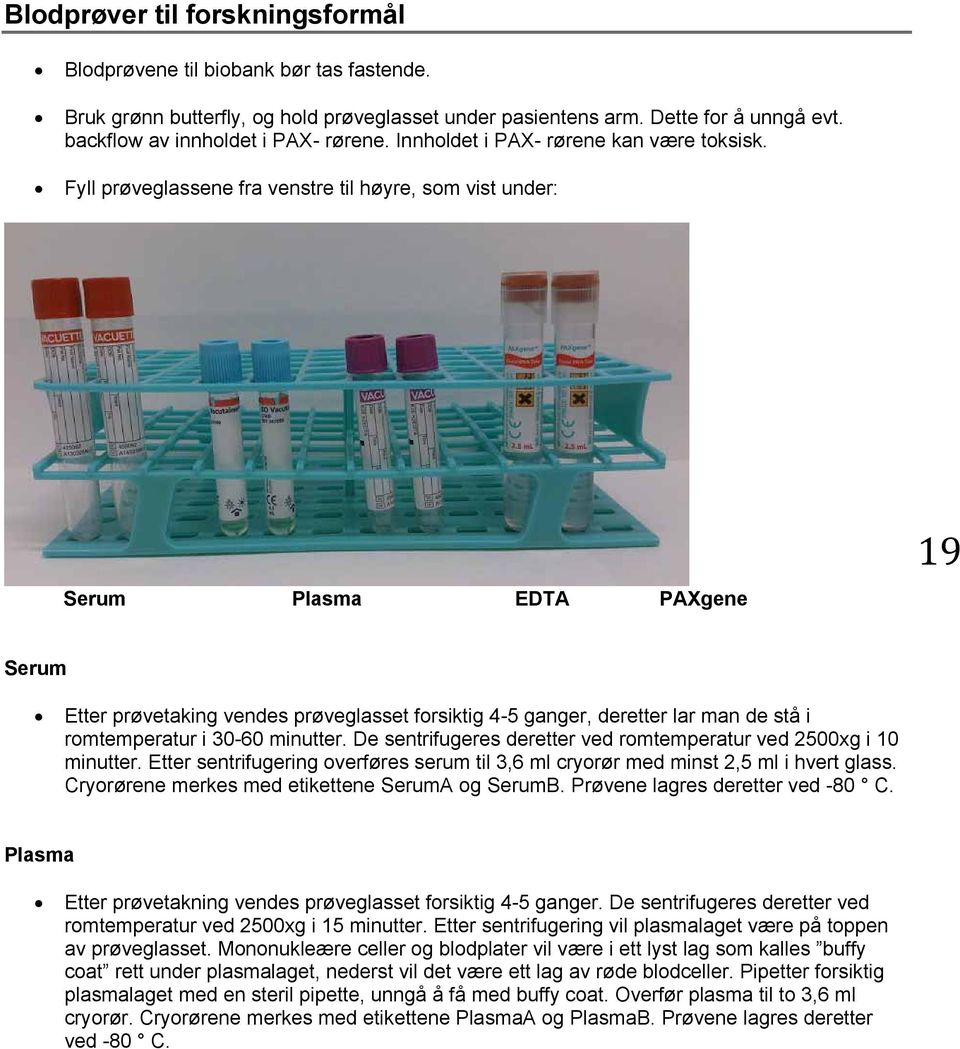 Fyll prøveglassene fra venstre til høyre, som vist under: Serum Plasma EDTA PAXgene 19 Serum Etter prøvetaking vendes prøveglasset forsiktig 4-5 ganger, deretter lar man de stå i romtemperatur i