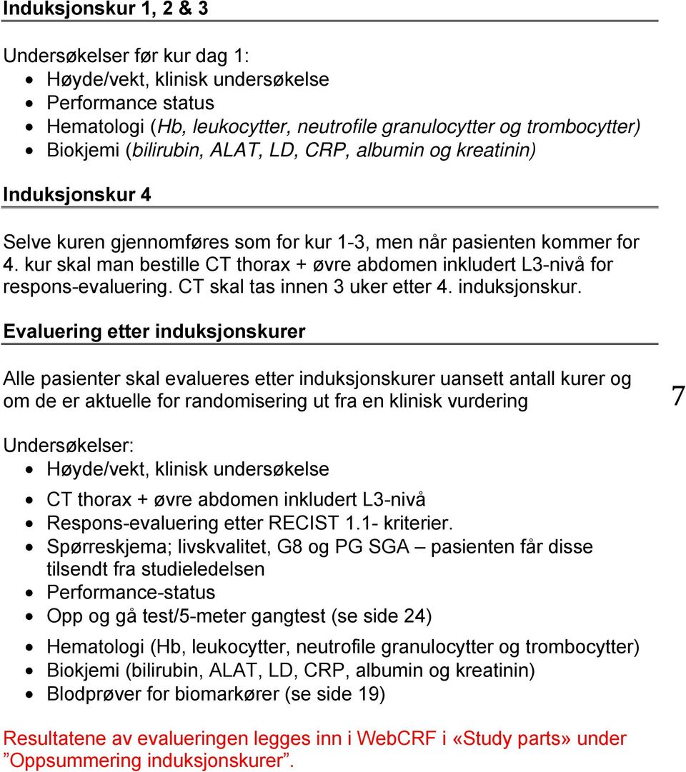 kur skal man bestille CT thorax + øvre abdomen inkludert L3-nivå for respons-evaluering. CT skal tas innen 3 uker etter 4. induksjonskur.