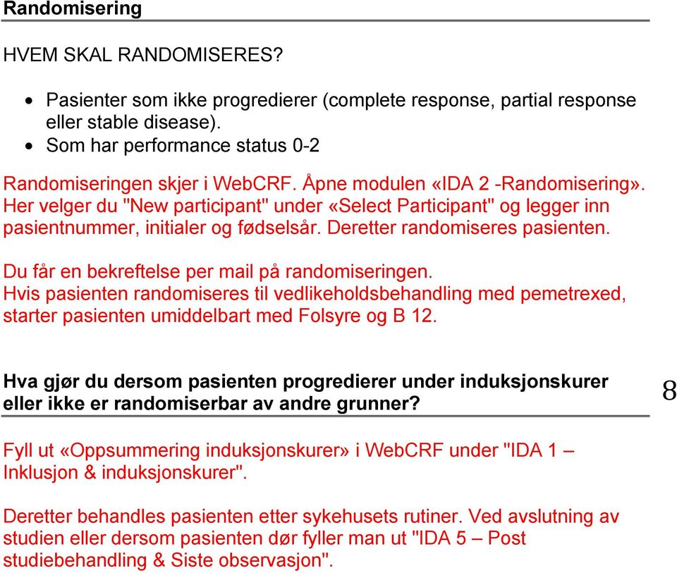 Du får en bekreftelse per mail på randomiseringen. Hvis pasienten randomiseres til vedlikeholdsbehandling med pemetrexed, starter pasienten umiddelbart med Folsyre og B 12.